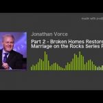 Part 2 – Broken Homes Restored – Marriage on the Rocks Series Part 2