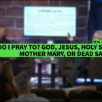 WHO DO I PRAY TO  GOD, JESUS, HOLY SPIRIT, MOTHER MARY, OR DEAD SAINTS? II Dr. Jonathan Vorce