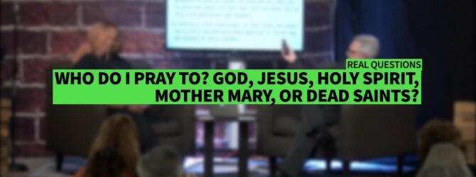 WHO DO I PRAY TO  GOD, JESUS, HOLY SPIRIT, MOTHER MARY, OR DEAD SAINTS? II Dr. Jonathan Vorce