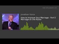 How to Improve Your Marriage – Part 5 Marriage on the Rocks