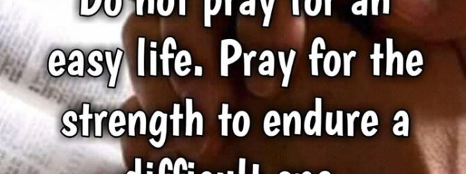 Do not pray for an easy life. Pray for the…
