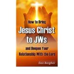 How to Bring Jesus Christ to Jehovah’s Witnesses and Deepen…