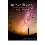 DELUDED GODS: A JOURNEY THROUGH SCIENCE, HISTORY AND FAITH