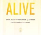 In Alive: How the Resurrection of Christ Changes Everything, Dr….