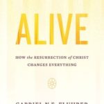 In Alive: How the Resurrection of Christ Changes Everything, Dr….