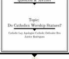Q&A (Question & Awnser) Topic: Do Catholic Worship Statues ?…