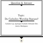 Q&A (Question & Awnser) Topic: Do Catholic Worship Statues ?…