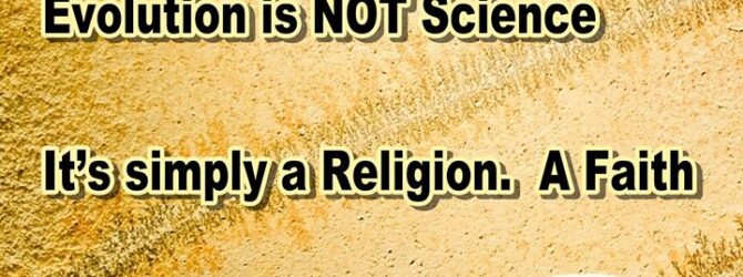 Evolution is NOT Science (Rather, it’s a Religion)… *From the…