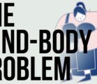 What is the so called “mind-body” problem? Well, it is…