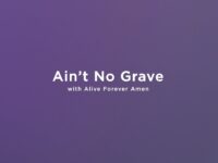 Ain’t No Grave (with Alive Forever Amen)