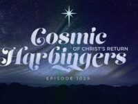 Cosmic Harbingers of Christ’s Return | Episode 1029