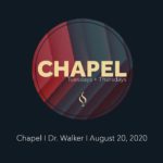 Chapel with Dr. Walker // August 20, 2020