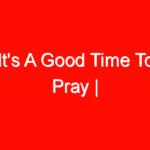 It’s A Good Time To Pray |