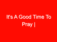 It’s A Good Time To Pray |