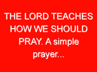 THE LORD TEACHES HOW WE SHOULD PRAY. A simple prayer…