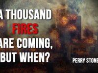 A Thousand Fires Are Coming, But When?  | Perry Stone