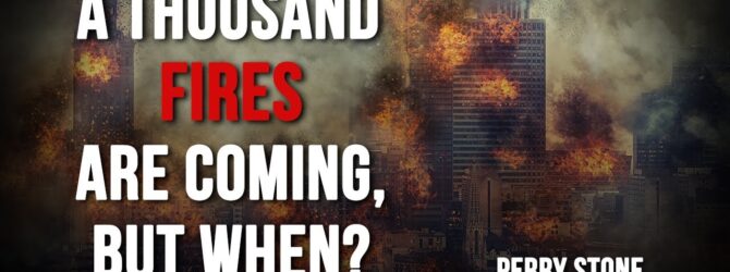A Thousand Fires Are Coming, But When?  | Perry Stone