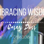 Casey doss || Embracing Wisdom || 8.16.2016
