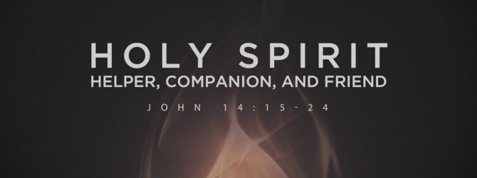 Holy Spirit –  Helper, Companion and Friend