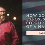 How God Exposes The Corruption Of A Nation | Part 2