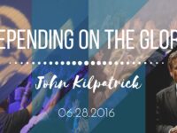 John Kilpatrick | “Depending on the Glory” | 6/28/16
