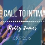 Pastor Robby James | The Call To Intimacy | 5.17.2016