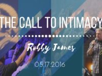 Pastor Robby James | The Call To Intimacy | 5.17.2016