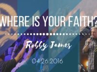 Pastor Robby James | “Where Is Your Faith” | 4.26.2016