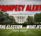 Prophecy Alert! The Election…What If? | Perry Stone