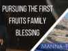 Pursuing the First Fruits Family Blessing | Episode 844