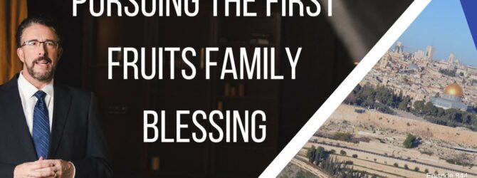 Pursuing the First Fruits Family Blessing | Episode 844