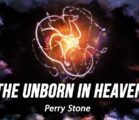 The Unborn in Heaven | Perry Stone