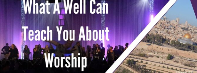 What A Well Can Teach You About Worship | Episode 859