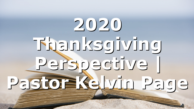 2020 Thanksgiving Perspective | Pastor Kelvin Page
