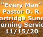 “Every Man” Pastor D. R. Shortridge Sunday Morning Service 11/15/20