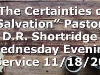 “The Certainties of Salvation” Pastor D.R. Shortridge Wednesday Evening Service 11/18/20