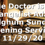 “The Doctor is in” Evangelist Adam Fulghum Sunday Evening Service 11/29/20