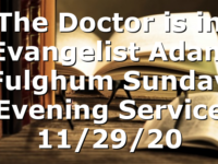 “The Doctor is in” Evangelist Adam Fulghum Sunday Evening Service 11/29/20