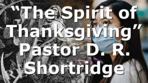 “The Spirit of Thanksgiving” Pastor D. R. Shortridge