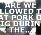 ARE WE ALLOWED TO EAT PORK OR PIG DURING THE…