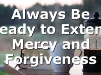 Always Be Ready to Extend Mercy and Forgiveness