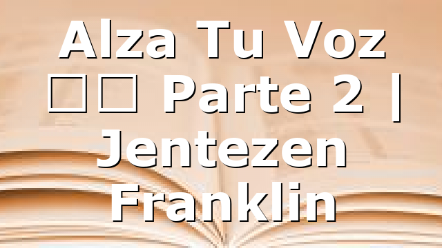 Alza Tu Voz – Parte 2 | Jentezen Franklin