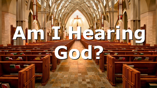 Am I Hearing God?