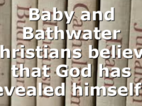 Baby and Bathwater Christians believe that God has revealed himself…