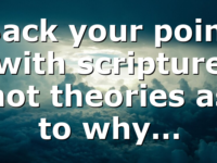 Back your point with scripture not theories as to why…