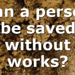 Can a person be saved without works?