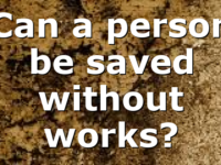 Can a person be saved without works?