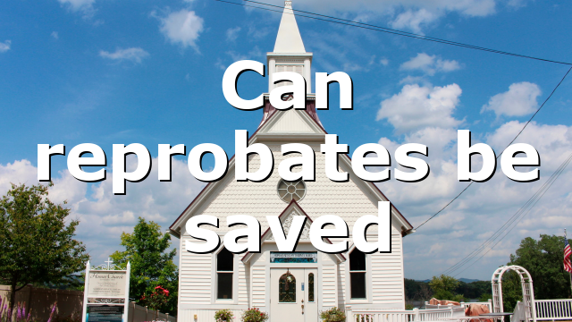 Can reprobates be saved