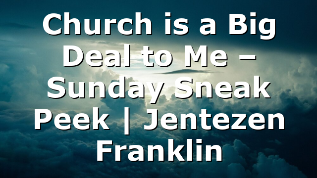 Church is a Big Deal to Me – Sunday Sneak Peek | Jentezen Franklin