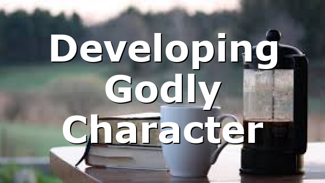 Developing Godly Character